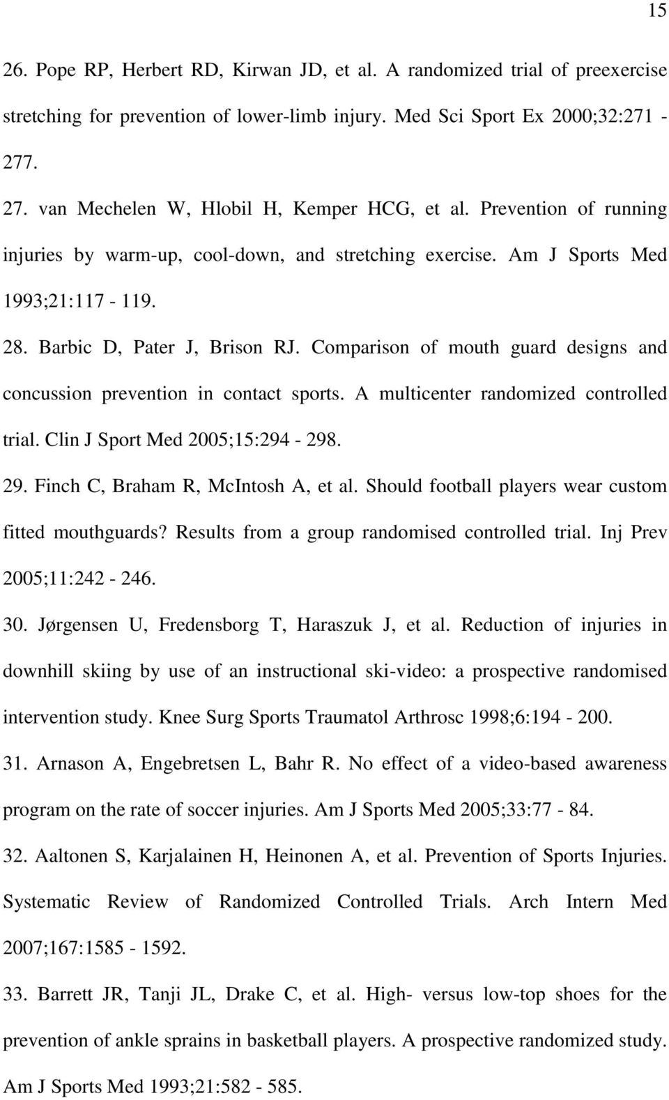 Comparison of mouth guard designs and concussion prevention in contact sports. A multicenter randomized controlled trial. Clin J Sport Med 2005;15:294-298. 29. Finch C, Braham R, McIntosh A, et al.