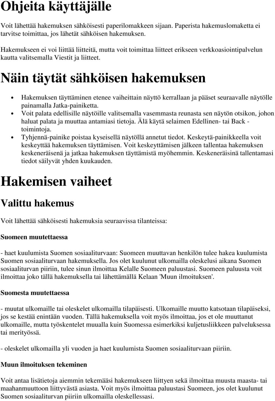 Näin täytät sähköisen hakemuksen Hakemuksen täyttäminen etenee vaiheittain näyttö kerrallaan ja pääset seuraavalle näytölle painamalla Jatka-painiketta.