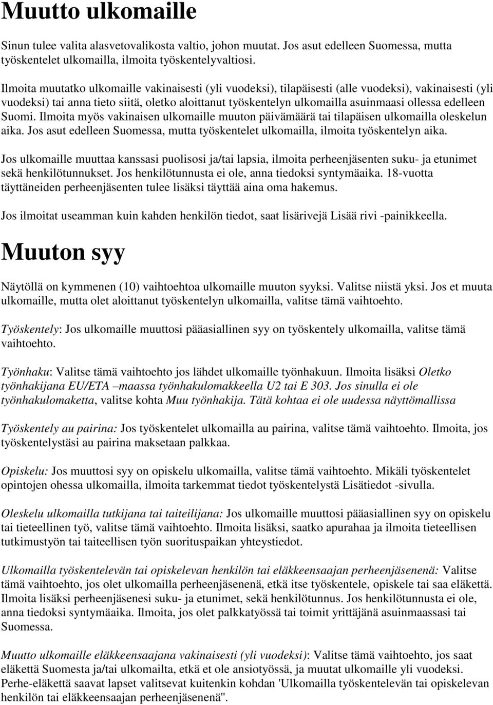 edelleen Suomi. Ilmoita myös vakinaisen ulkomaille muuton päivämäärä tai tilapäisen ulkomailla oleskelun aika. Jos asut edelleen Suomessa, mutta työskentelet ulkomailla, ilmoita työskentelyn aika.