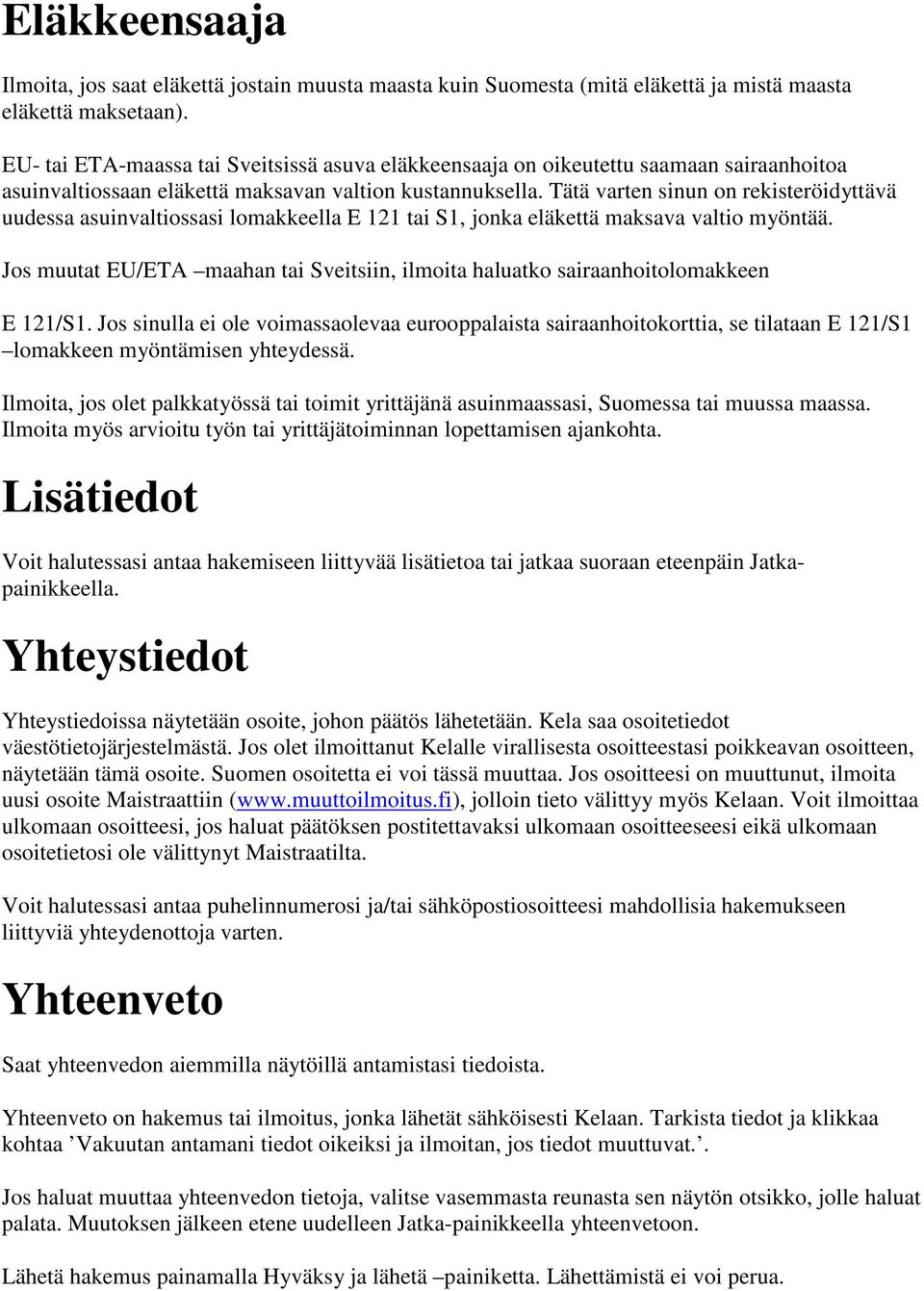 Tätä varten sinun on rekisteröidyttävä uudessa asuinvaltiossasi lomakkeella E 121 tai S1, jonka eläkettä maksava valtio myöntää.