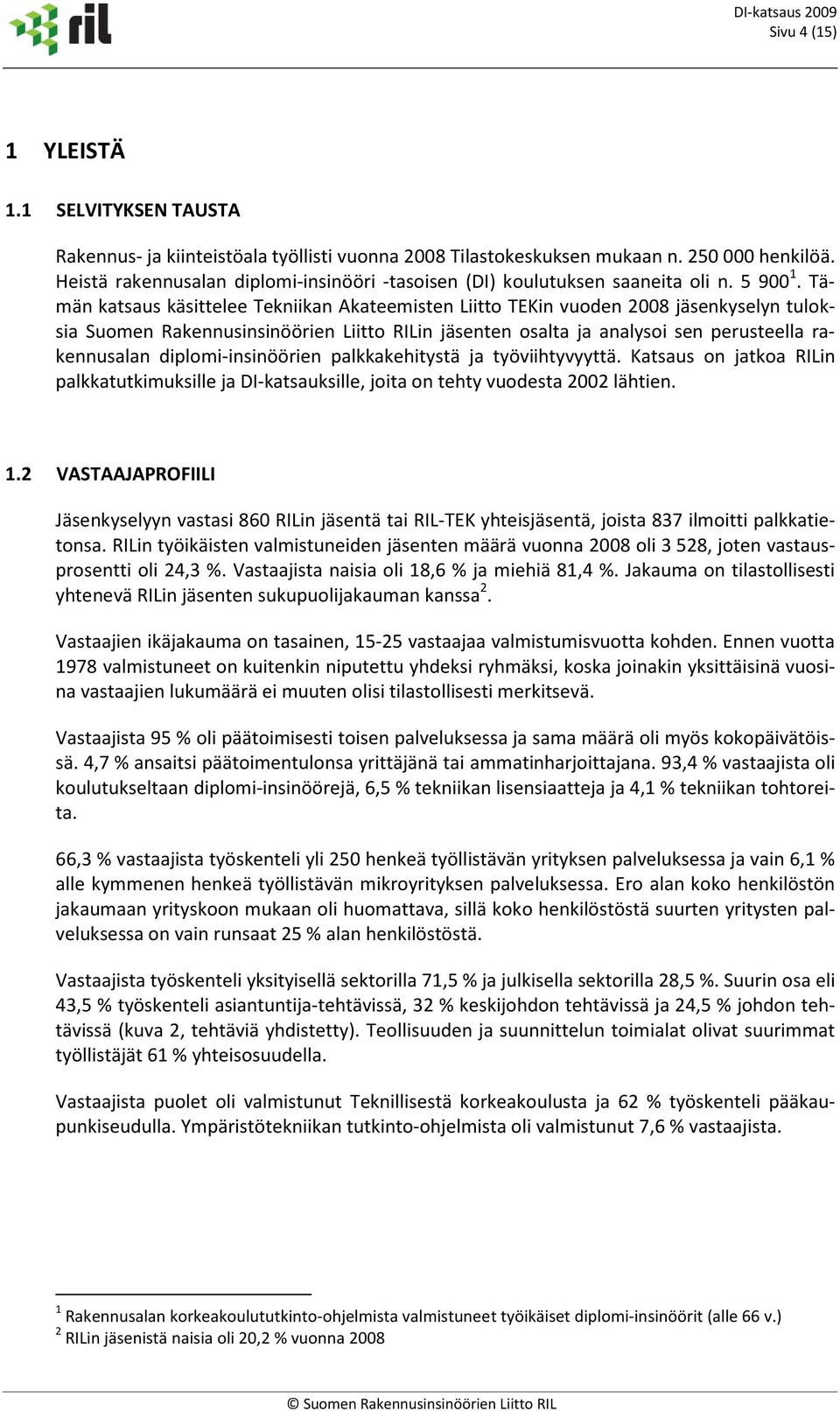 Tämän katsaus käsittelee Tekniikan Akateemisten Liitto TEKin vuoden 2008 jäsenkyselyn tuloksia Suomen Rakennusinsinöörien Liitto RILin jäsenten osalta ja analysoi sen perusteella rakennusalan