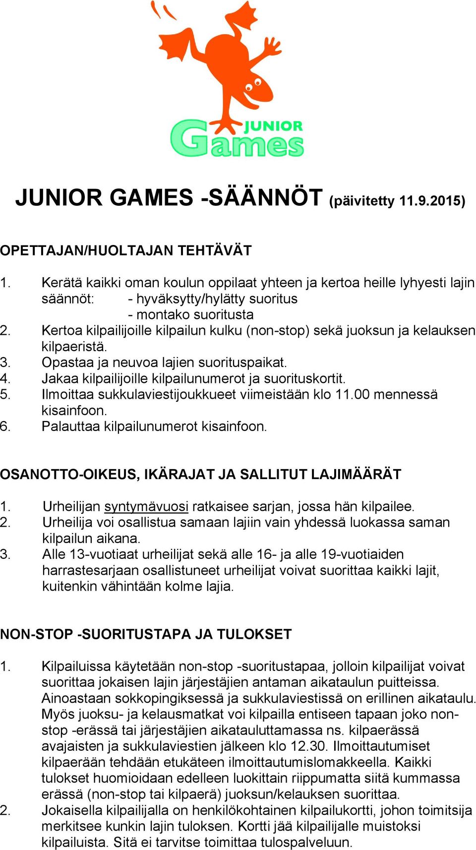 Kertoa kilpailijoille kilpailun kulku (non-stop) sekä juoksun ja kelauksen kilpaeristä. 3. Opastaa ja neuvoa lajien suorituspaikat. 4. Jakaa kilpailijoille kilpailunumerot ja suorituskortit. 5.