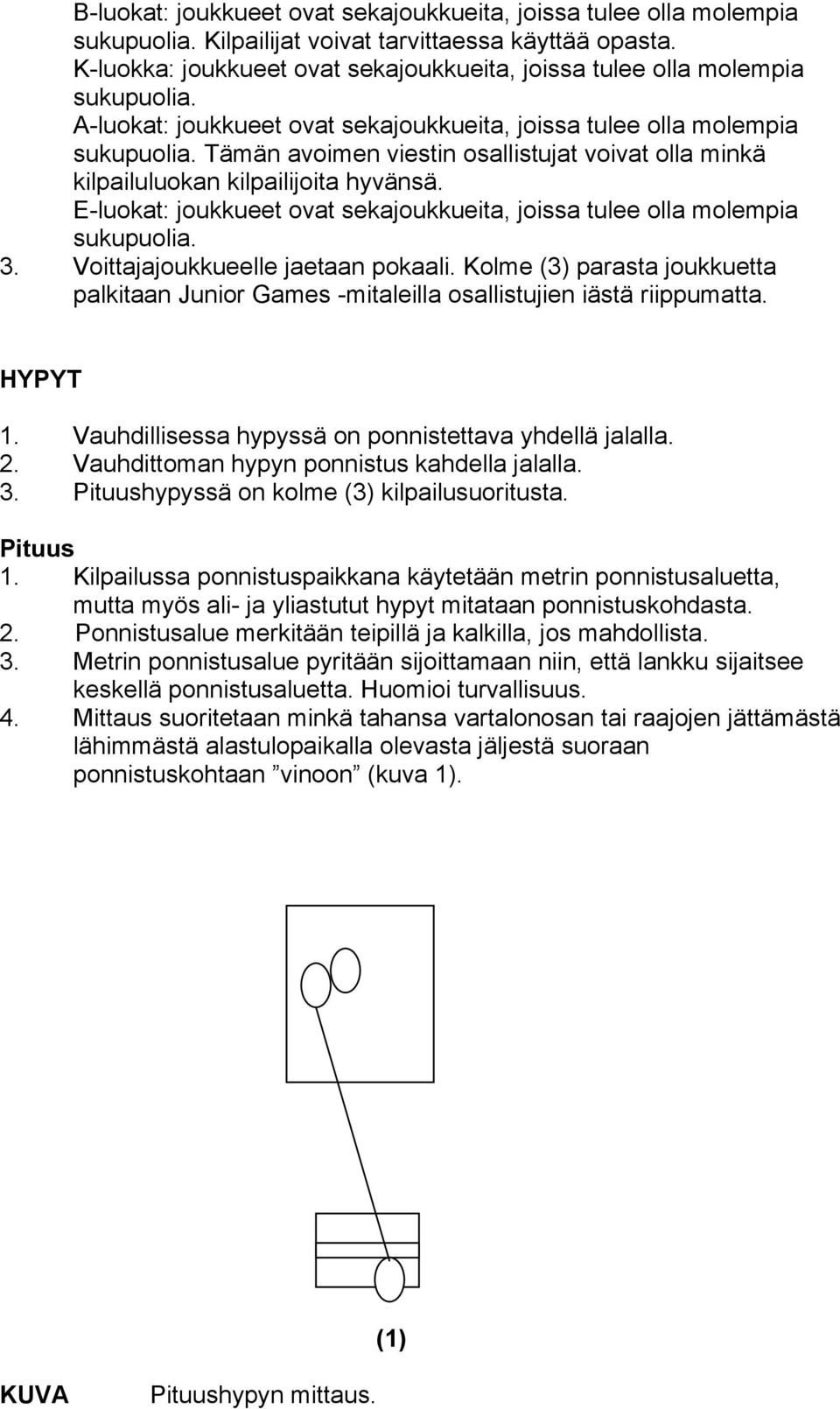 Tämän avoimen viestin osallistujat voivat olla minkä kilpailuluokan kilpailijoita hyvänsä. E-luokat: joukkueet ovat sekajoukkueita, joissa tulee olla molempia sukupuolia. 3.