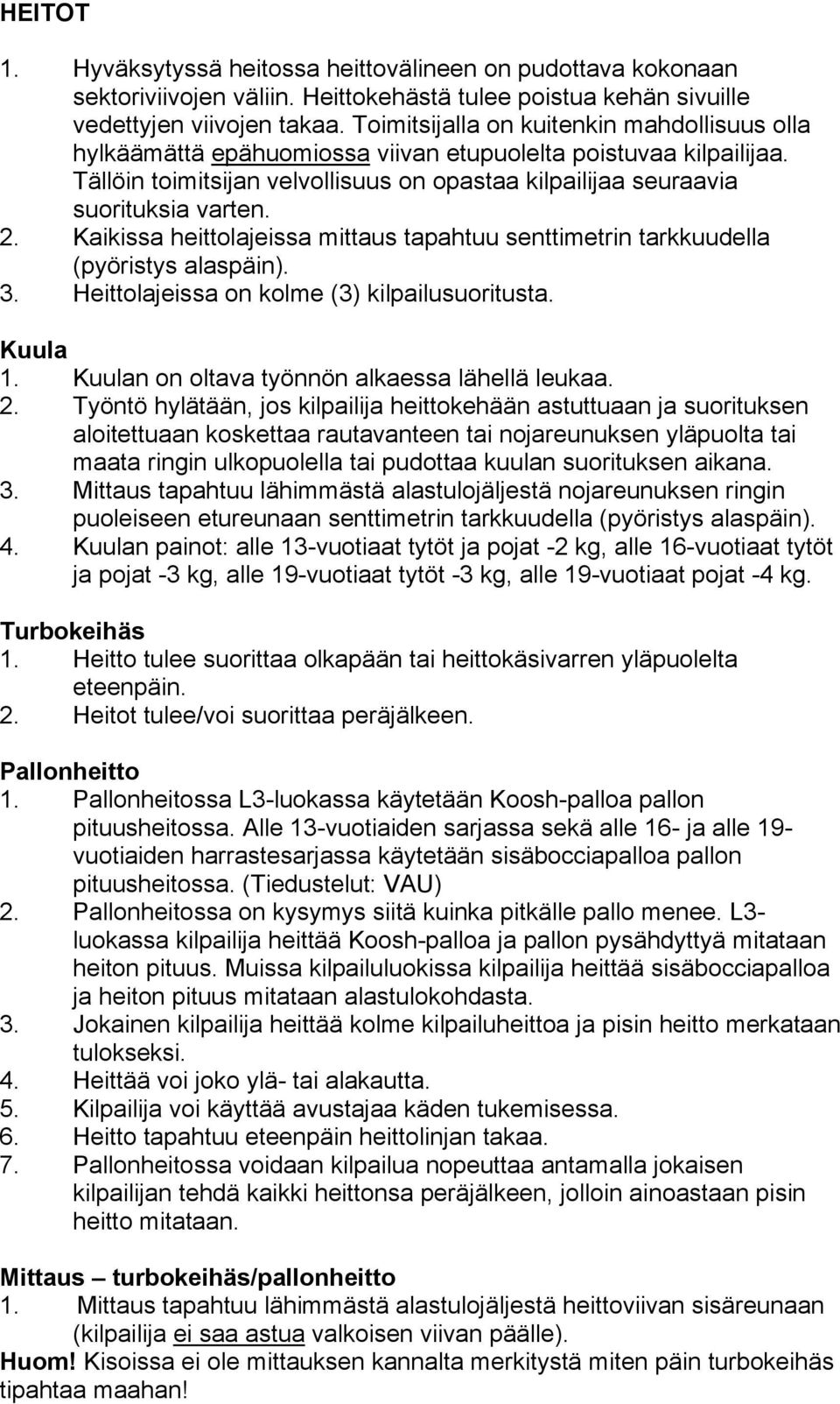 Kaikissa heittolajeissa mittaus tapahtuu senttimetrin tarkkuudella (pyöristys alaspäin). 3. Heittolajeissa on kolme (3) kilpailusuoritusta. Kuula 1. Kuulan on oltava työnnön alkaessa lähellä leukaa.