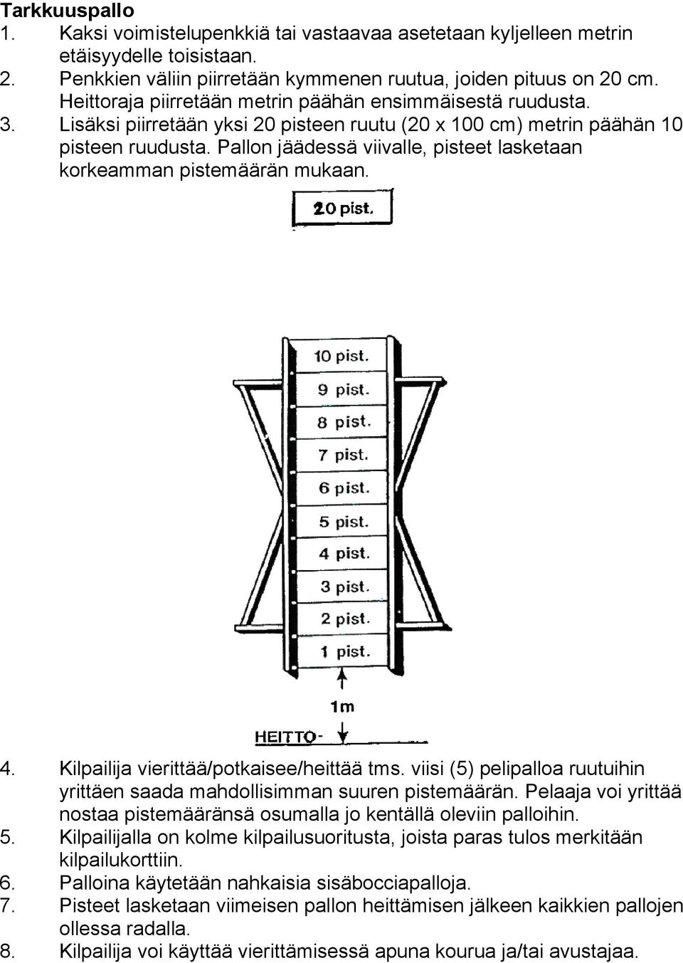 Pallon jäädessä viivalle, pisteet lasketaan korkeamman pistemäärän mukaan. 4. Kilpailija vierittää/potkaisee/heittää tms.