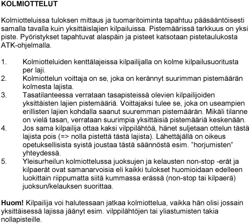 Kolmiottelun voittaja on se, joka on kerännyt suurimman pistemäärän kolmesta lajista. 3. Tasatilanteessa verrataan tasapisteissä olevien kilpailijoiden yksittäisten lajien pistemääriä.