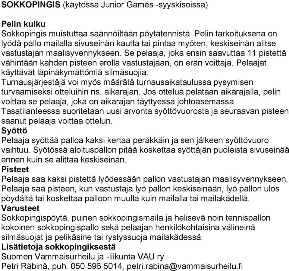 Se pelaaja, joka ensin saavuttaa 11 pistettä vähintään kahden pisteen erolla vastustajaan, on erän voittaja. Pelaajat käyttävät läpinäkymättömiä silmäsuojia.