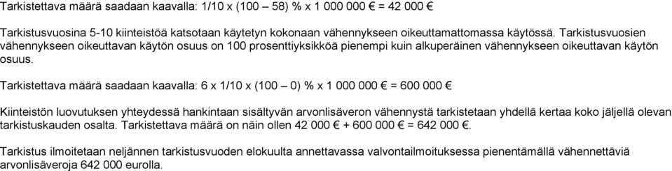 Tarkistettava määrä saadaan kaavalla: 6 x 1/10 x (100 0) % x 1 000 000 = 600 000 Kiinteistön luovutuksen yhteydessä hankintaan sisältyvän arvonlisäveron vähennystä tarkistetaan yhdellä kertaa