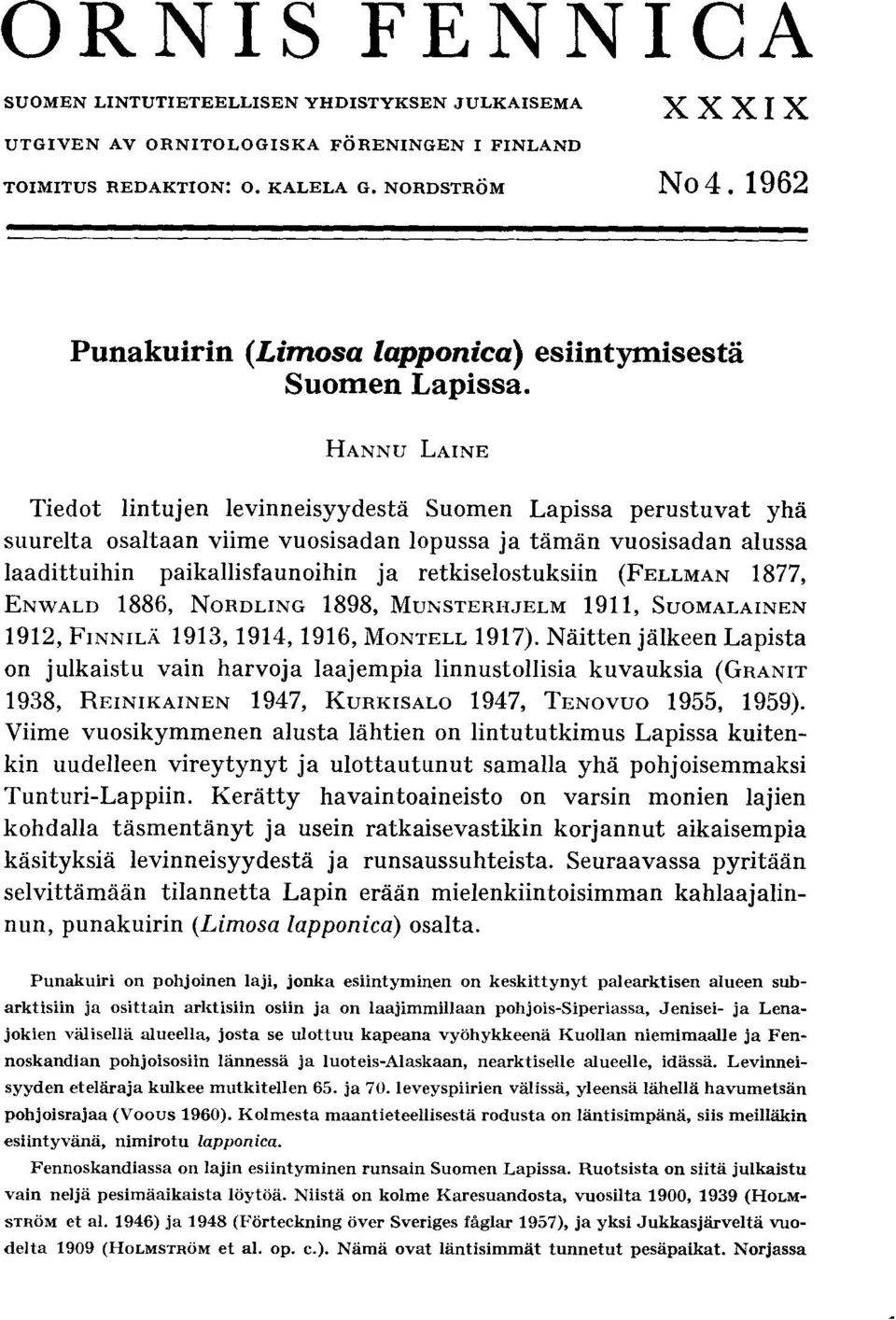 HANNU LAINE Tiedot lintujen levinneisyydestä Suomen Lapissa perustuvat yhä suurelta osaltaan viime vuosisadan lopussa ja tämän vuosisadan alussa laadittuihin paikallisfaunoihin ja retkiselostuksiin