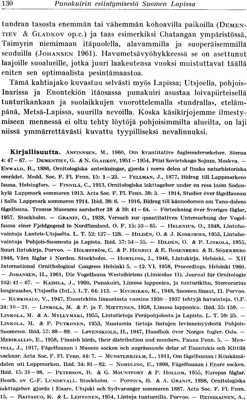 Havumetsävyöhykkeessä se on asettunut laajoille suoalueille, jotka juuri laakeutensa vuoksi muistuttavat täällä eniten sen optimaalista pesintämaastoa.