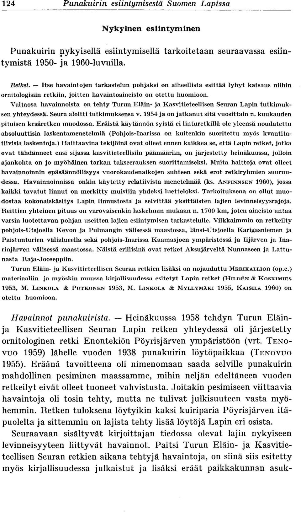 Valtaosa havainnoista on tehty Turun Eläin- ja Kasvitieteellisen Seuran Lapin tutkimuksen yhteydessä. Seura aloitti tutkimuksensa v. 1954 ja on jatkanut sitä vuosittain n.