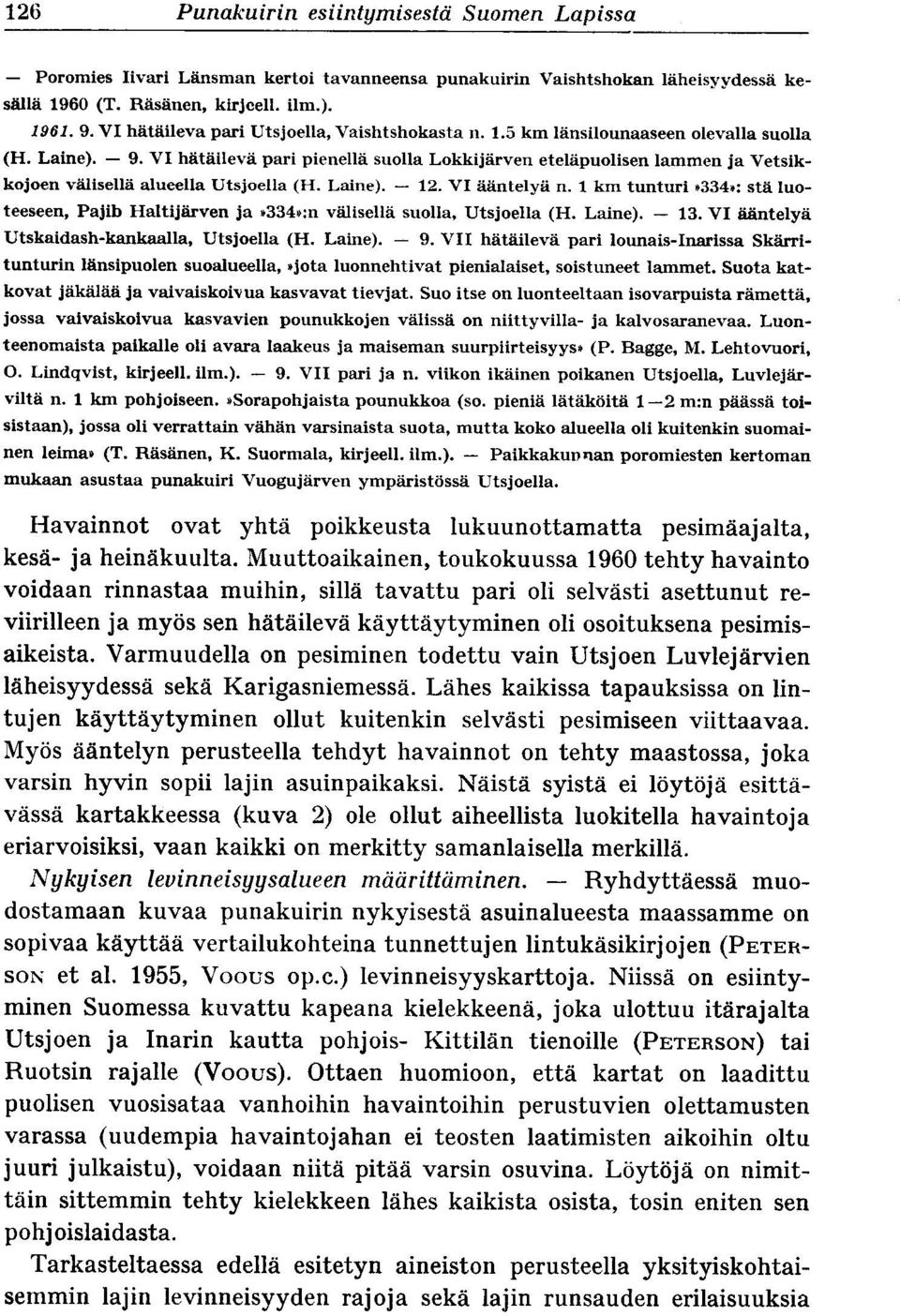 VI hätäilevä pari pienellä suolla Lokkijärven eteläpuolisen lammen ja Vetsikkojoen välisellä alueella Utsjoella (H. Laine). - 12. VI ääntelyä n.