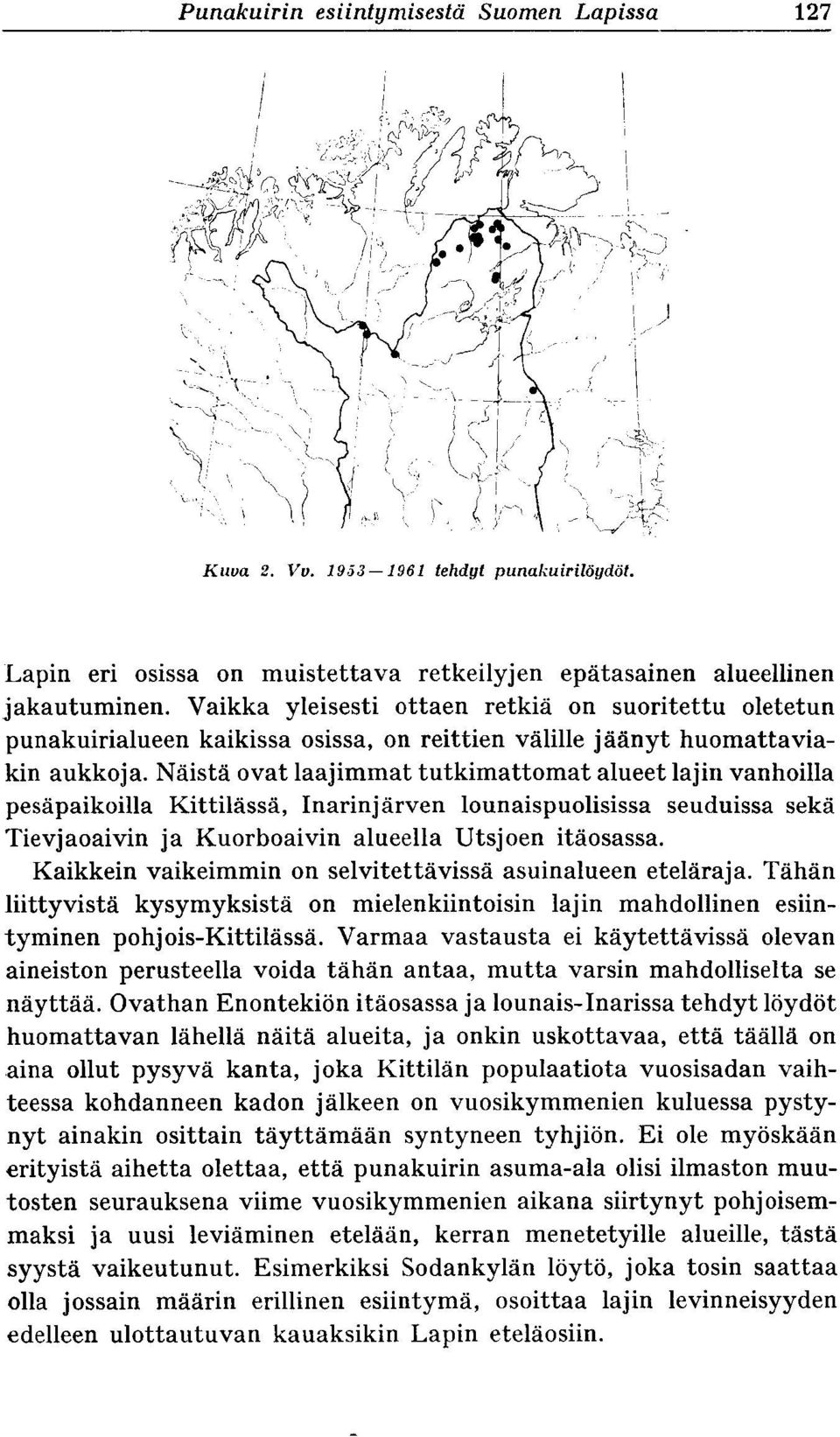 Näistä ovat laajimmat tutkimattomat alueet lajin vanhoilla pesäpaikoilla Kittilässä, Inarinjärven lounaispuolisissa seuduissa sekä Tievjaoaivin ja Kuorboaivin alueella Utsjoen itäosassa.