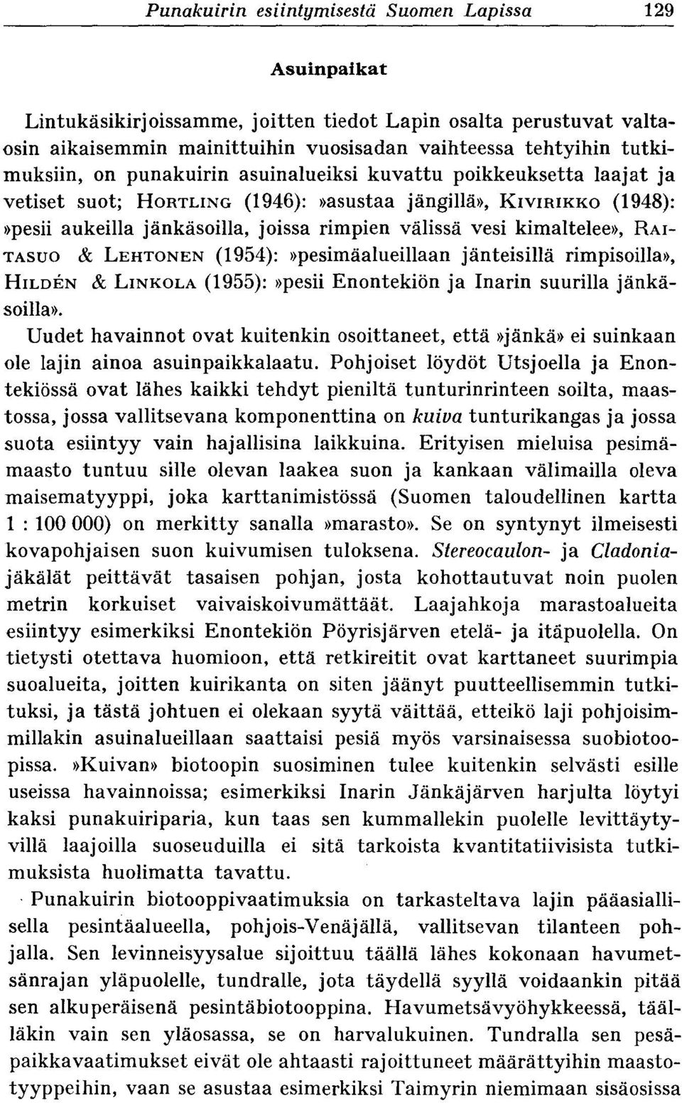 RAI- TASUO & LEHTONEN (1954) :»pesimäalueillaan jänteisillä rimpisoilla», HILDEN & LINKOLA (1955) :»pesii Enontekiön ja Inarin suurilla jänkäsoilla».