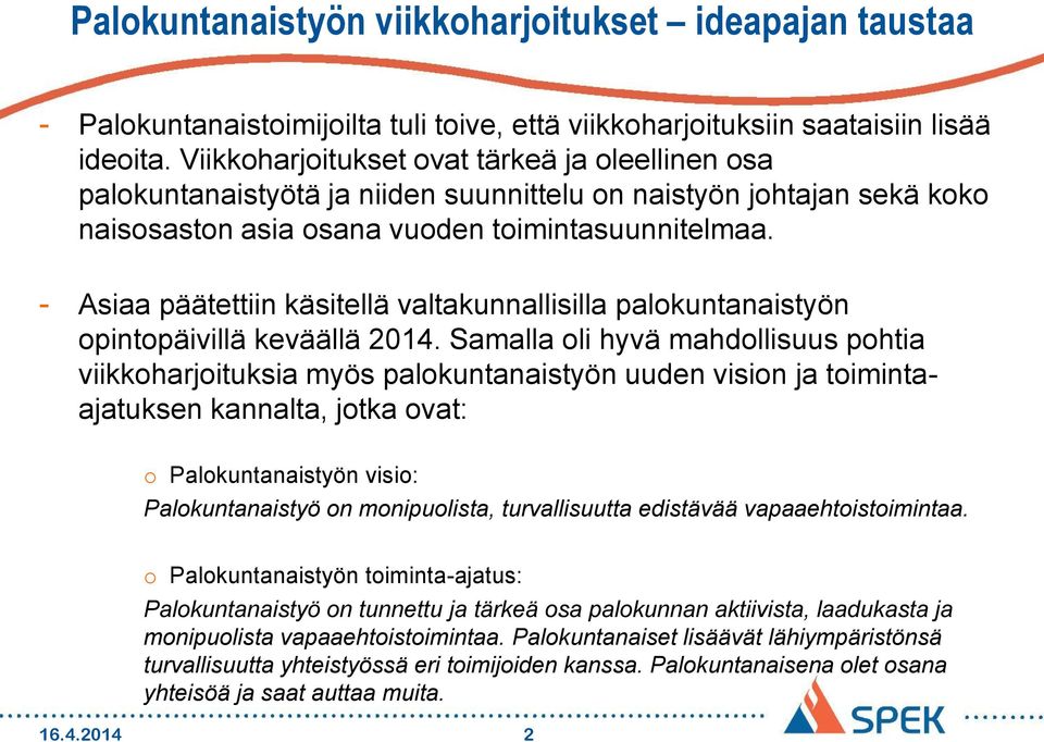 - Asiaa päätettiin käsitellä valtakunnallisilla palokuntanaistyön opintopäivillä keväällä 2014.