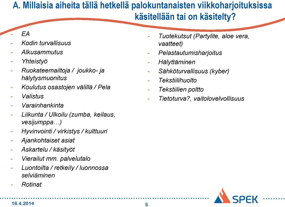 Liikunta / Ulkoilu (zumba, keilaus, vesijumppa ) - Hyvinvointi / virkistys / kulttuuri - Ajankohtaiset asiat - Askartelu / käsityöt - Vierailut mm.