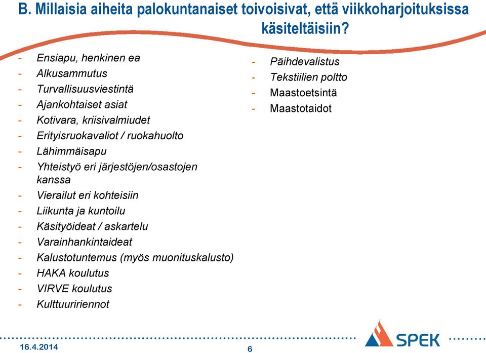 ruokahuolto - Lähimmäisapu - Yhteistyö eri järjestöjen/osastojen kanssa - Vierailut eri kohteisiin - Liikunta ja kuntoilu - Käsityöideat /