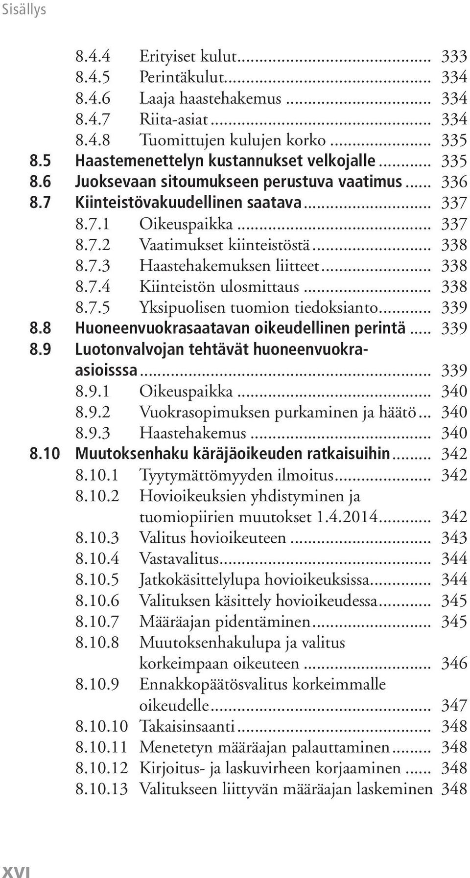 .. 338 8.7.4 Kiinteistön ulosmittaus... 338 8.7.5 Yksipuolisen tuomion tiedoksianto... 339 8.8 Huoneenvuokrasaatavan oikeudellinen perintä... 339 8.9 Luotonvalvojan tehtävät huoneenvuokraasioisssa.