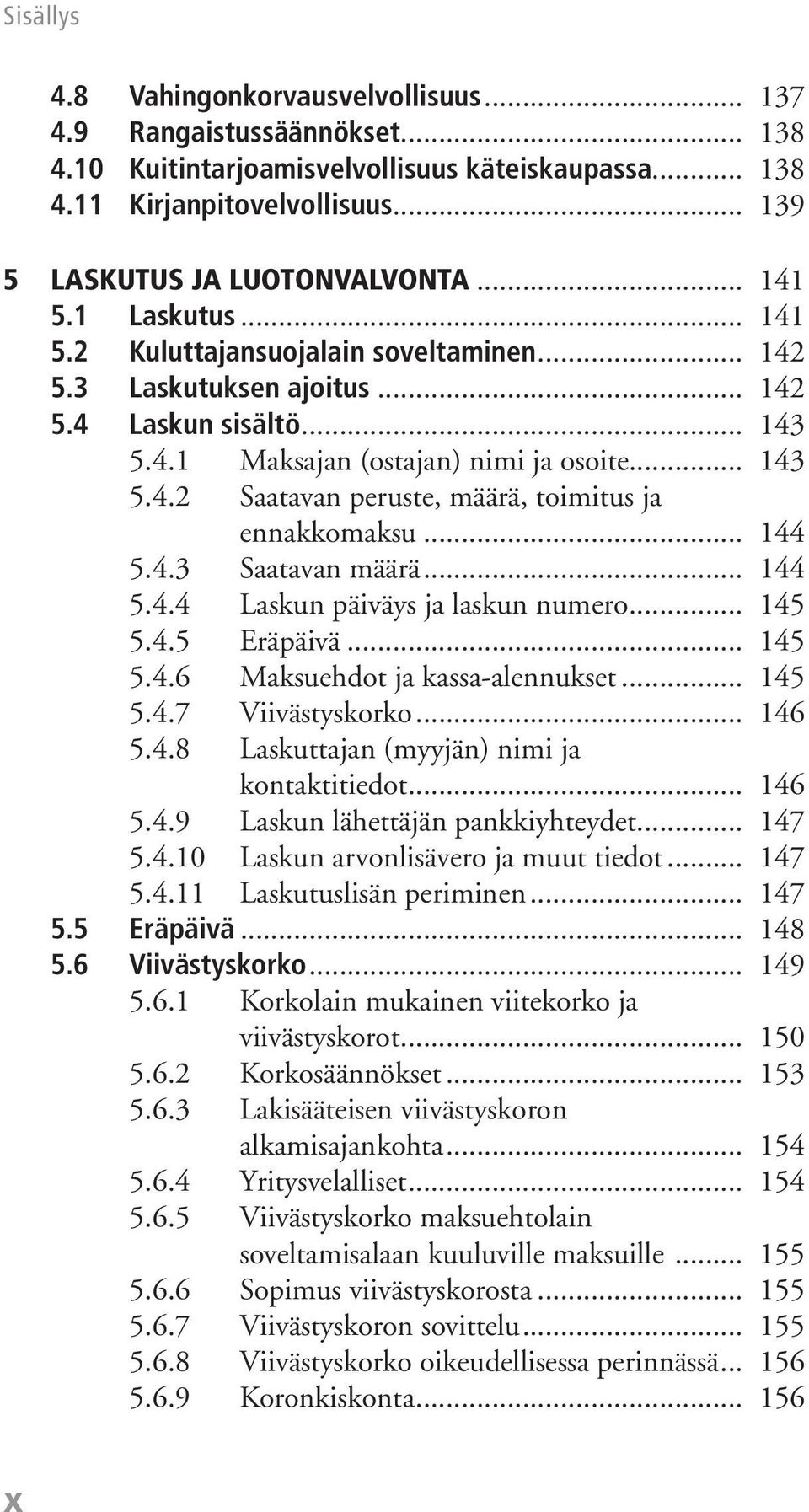 .. 144 5.4.3 Saatavan määrä... 144 5.4.4 Laskun päiväys ja laskun numero... 145 5.4.5 Eräpäivä... 145 5.4.6 Maksuehdot ja kassa-alennukset... 145 5.4.7 Viivästyskorko... 146 5.4.8 Laskuttajan (myyjän) nimi ja kontaktitiedot.