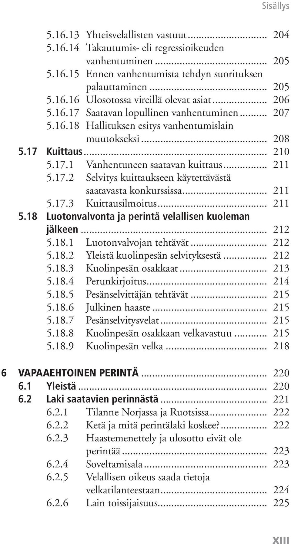 .. 211 5.17.3 Kuittausilmoitus... 211 5.18 Luotonvalvonta ja perintä velallisen kuoleman jälkeen... 212 5.18.1 Luotonvalvojan tehtävät... 212 5.18.2 Yleistä kuolinpesän selvityksestä... 212 5.18.3 Kuolinpesän osakkaat.