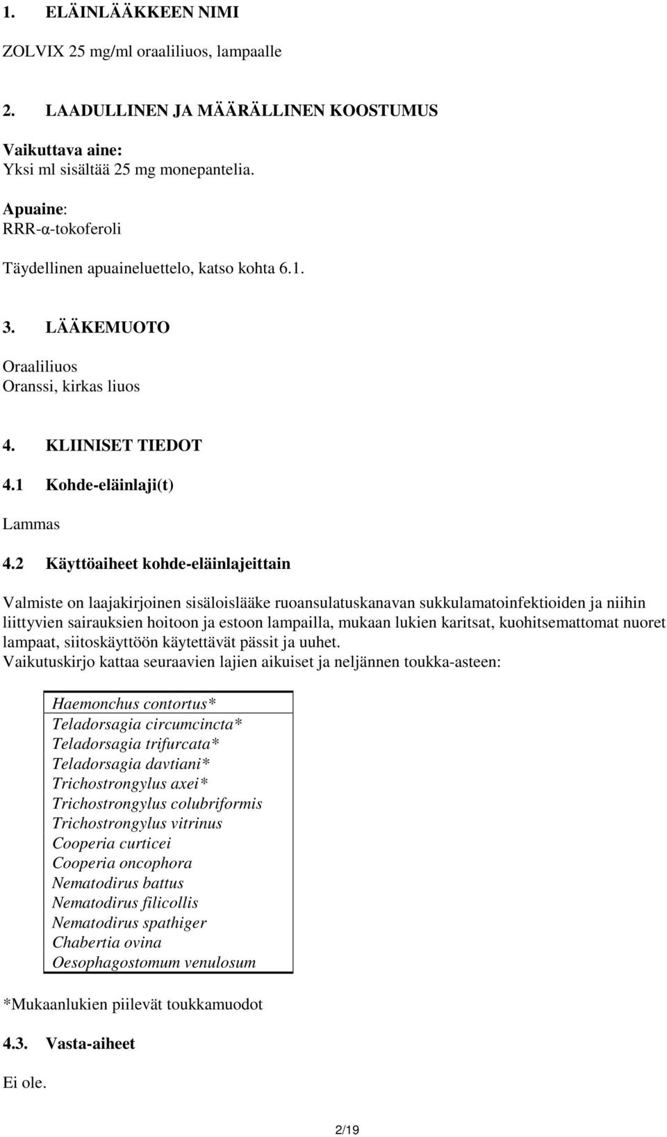 2 Käyttöaiheet kohde-eläinlajeittain Valmiste on laajakirjoinen sisäloislääke ruoansulatuskanavan sukkulamatoinfektioiden ja niihin liittyvien sairauksien hoitoon ja estoon lampailla, mukaan lukien