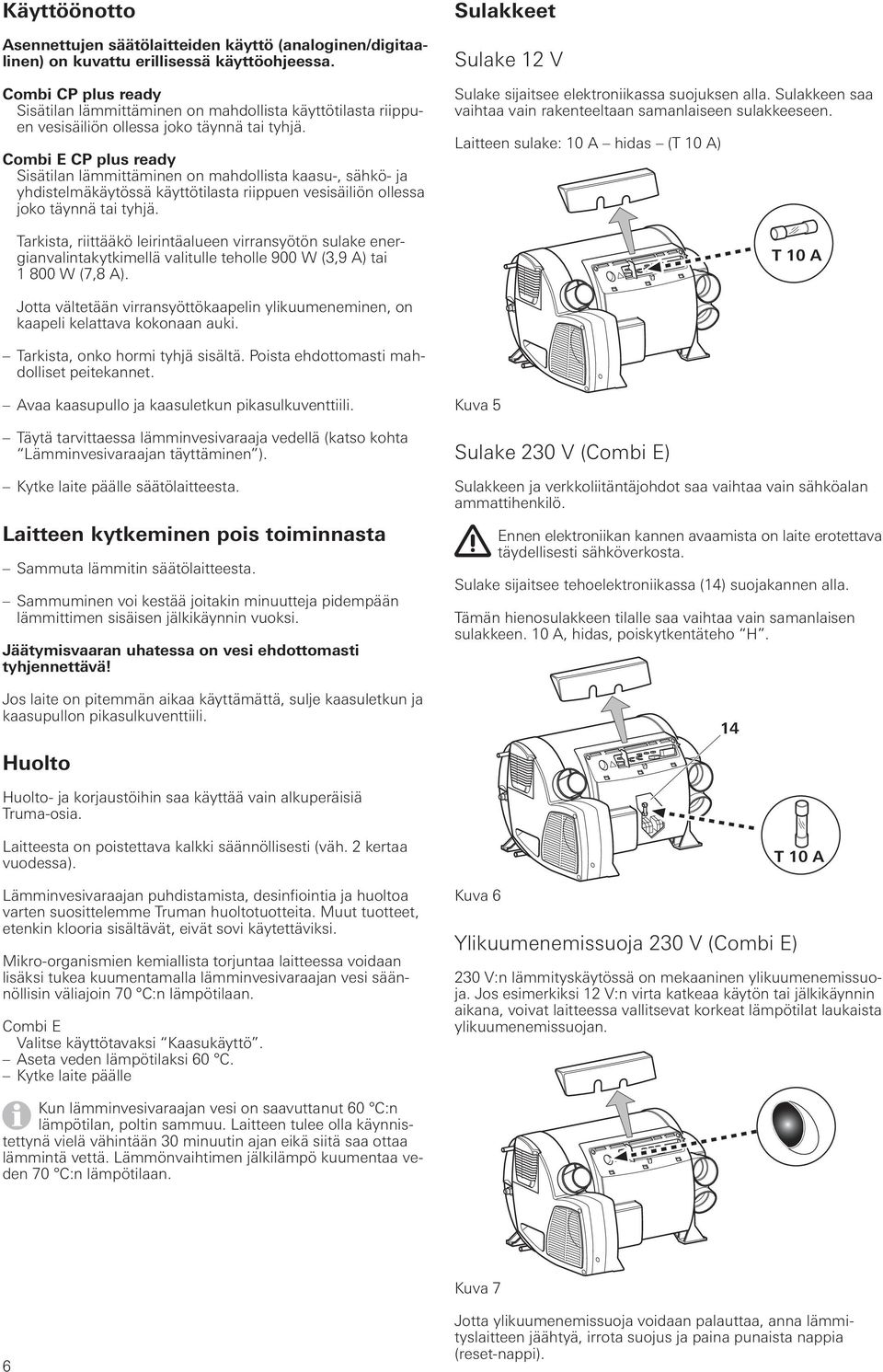 Combi E CP plus ready Sisätilan lämmittäminen on mahdollista kaasu-, sähkö- ja yhdistelmäkäytössä käyttötilasta riippuen vesisäiliön ollessa joko täynnä tai tyhjä.