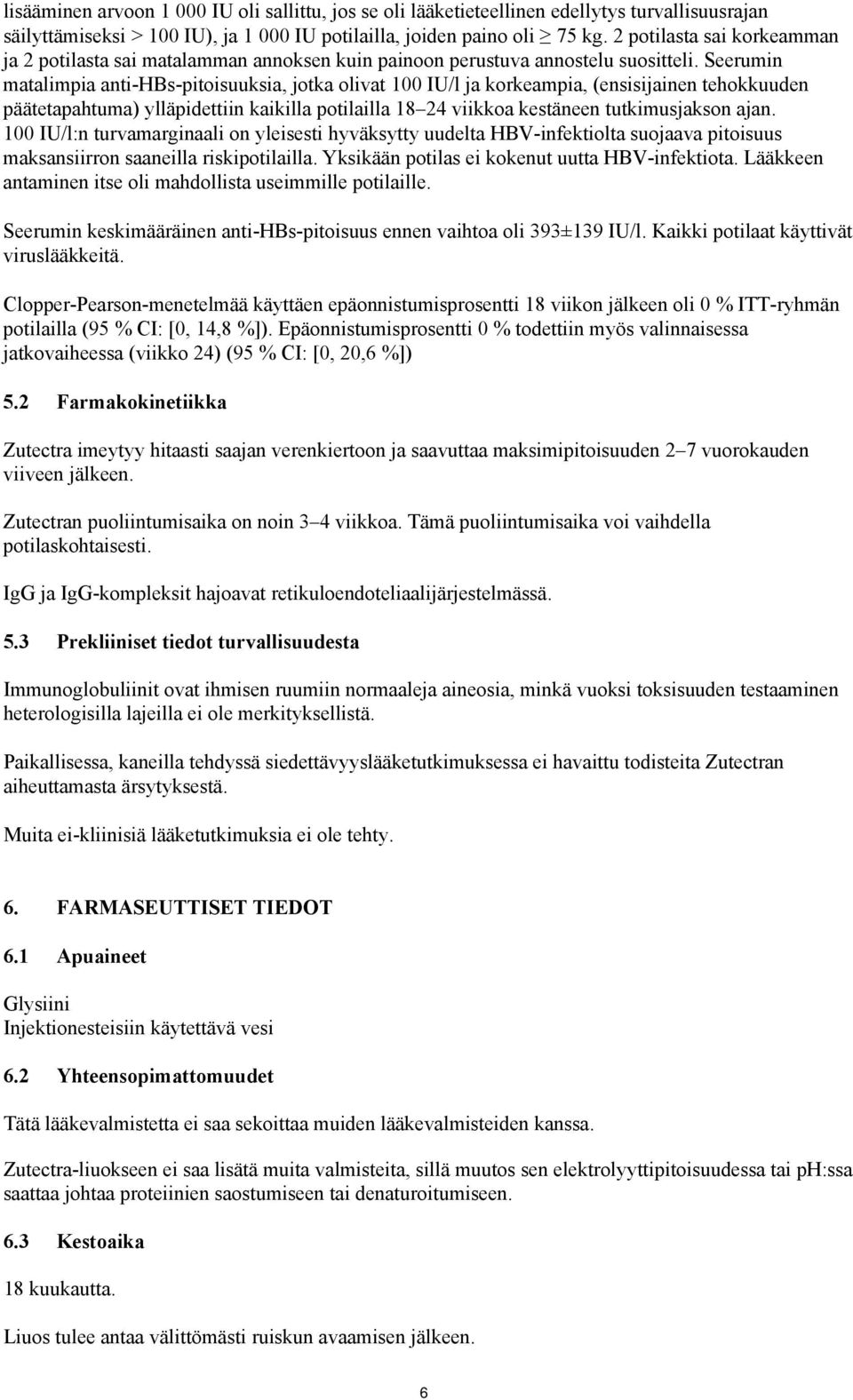 Seerumin matalimpia anti-hbs-pitoisuuksia, jotka olivat 100 IU/l ja korkeampia, (ensisijainen tehokkuuden päätetapahtuma) ylläpidettiin kaikilla potilailla 18 24 viikkoa kestäneen tutkimusjakson ajan.