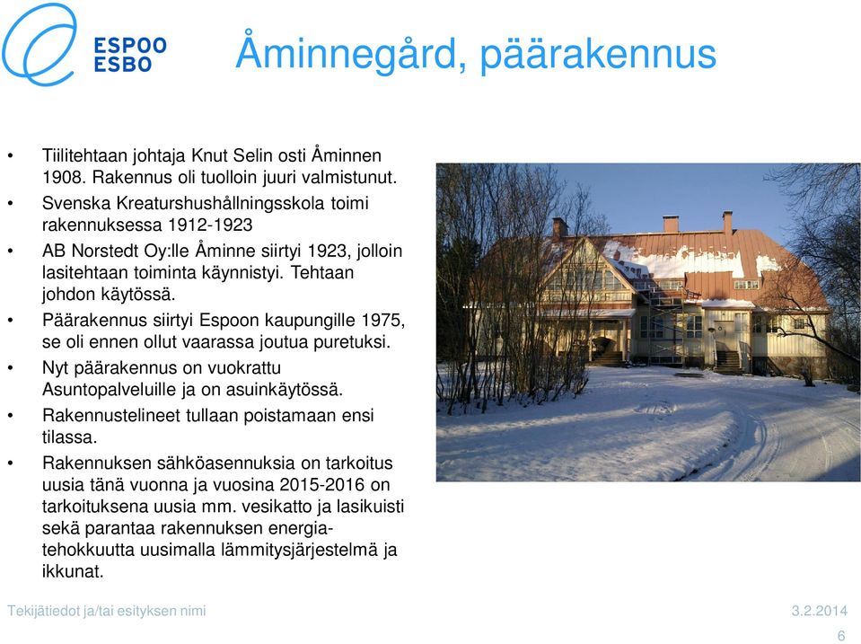 Päärakennus siirtyi Espoon kaupungille 1975, se oli ennen ollut vaarassa joutua puretuksi. Nyt päärakennus on vuokrattu Asuntopalveluille ja on asuinkäytössä.