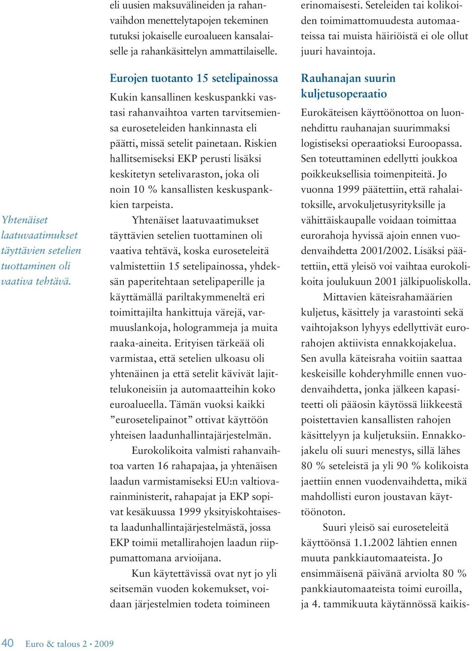 Eurojen tuotanto 15 setelipainossa Kukin kansallinen keskuspankki vastasi rahanvaihtoa varten tarvitsemiensa euroseteleiden hankinnasta eli päätti, missä setelit painetaan.