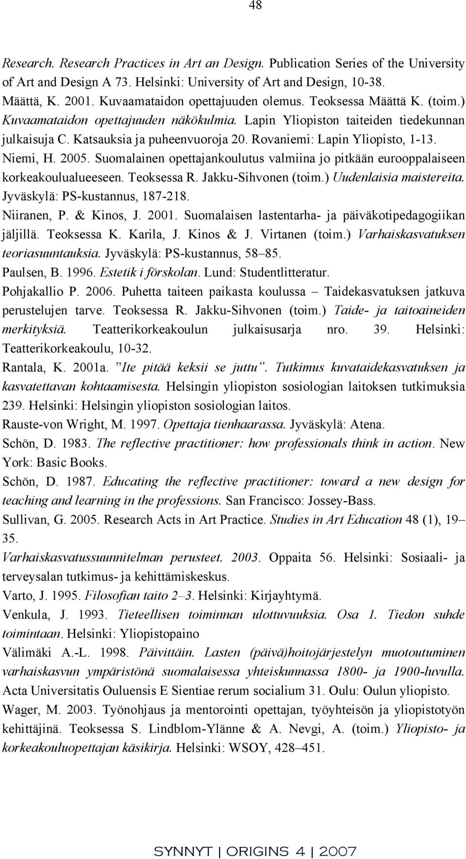 Rovaniemi: Lapin Yliopisto, 1-13. Niemi, H. 2005. Suomalainen opettajankoulutus valmiina jo pitkään eurooppalaiseen korkeakoulualueeseen. Teoksessa R. Jakku-Sihvonen (toim.) Uudenlaisia maistereita.