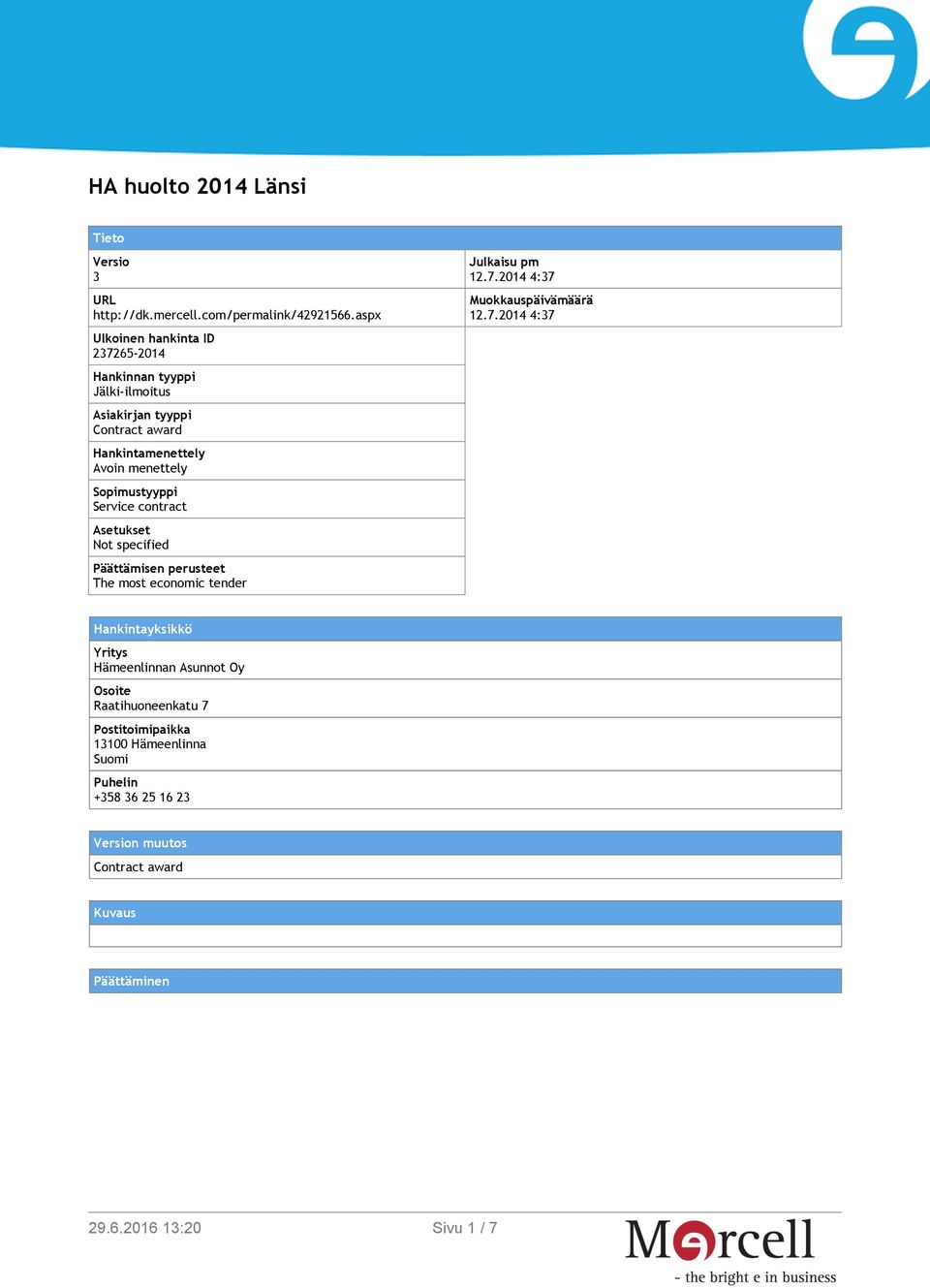 Sopimustyyppi Service contract Asetukset Not specified Päättämisen perusteet The most economic tender Julkaisu pm 12.7.