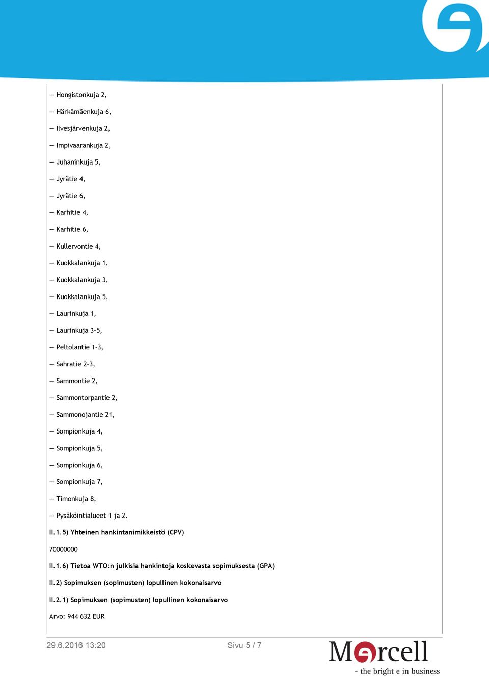 Sompionkuja 5, Sompionkuja 6, Sompionkuja 7, Timonkuja 8, Pysäköintialueet 1 ja 2. II.1.5) Yhteinen hankintanimikkeistö (CPV) 70000000 II.1.6) Tietoa WTO:n julkisia hankintoja koskevasta sopimuksesta (GPA) II.