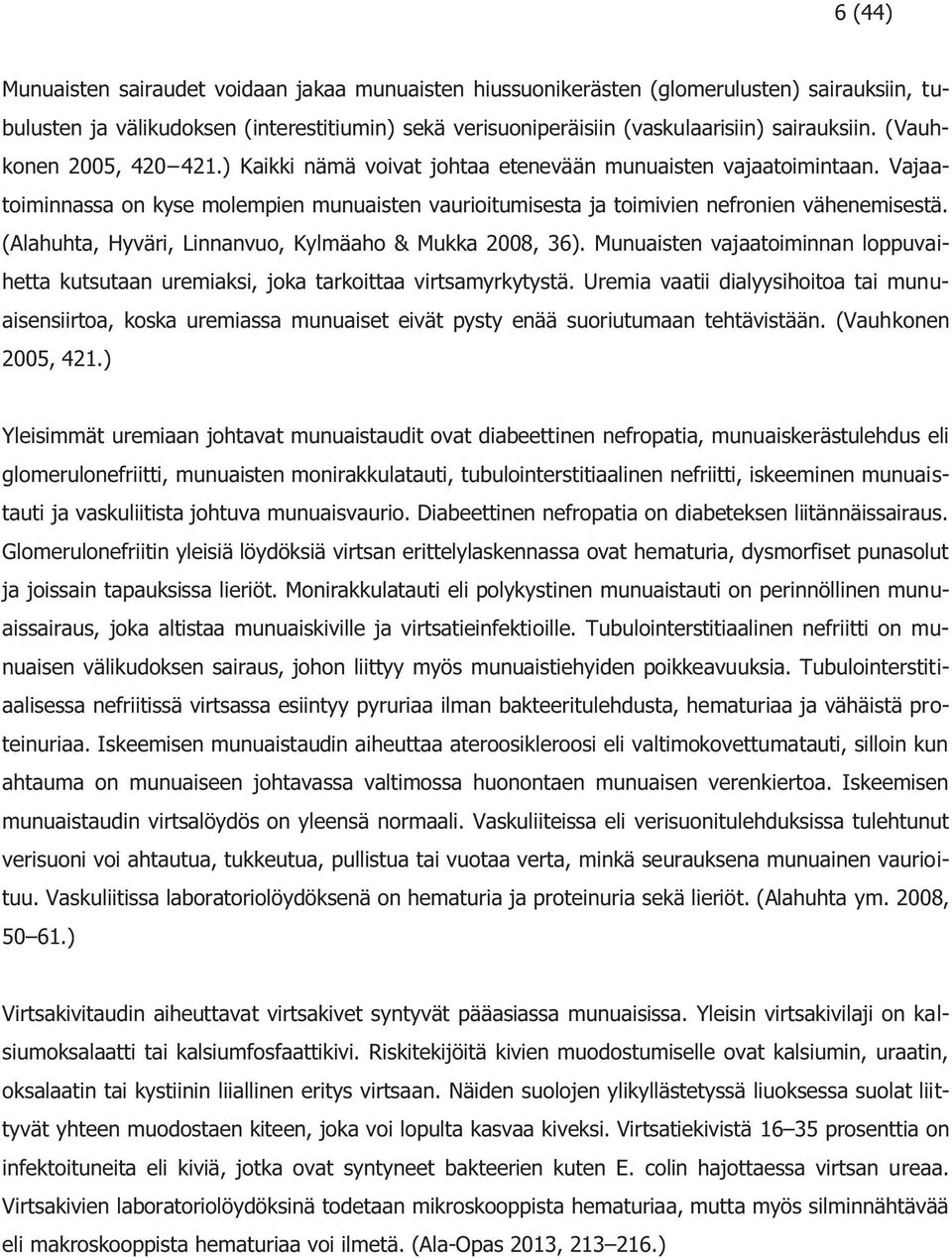 (Alahuhta, Hyväri, Linnanvuo, Kylmäaho & Mukka 2008, 36). Munuaisten vajaatoiminnan loppuvaihetta kutsutaan uremiaksi, joka tarkoittaa virtsamyrkytystä.