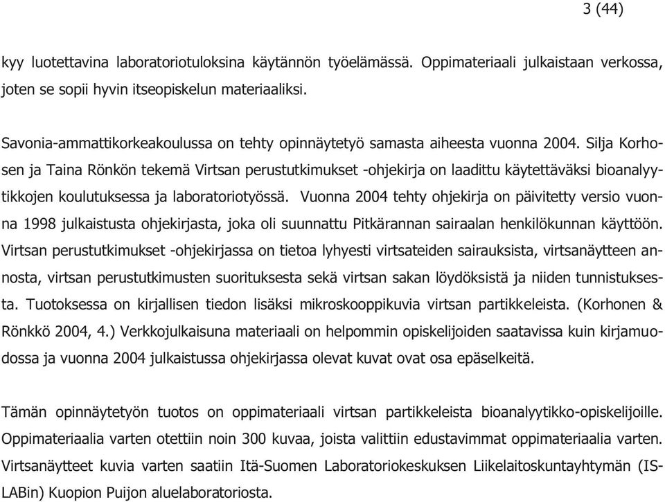 Silja Korhosen ja Taina Rönkön tekemä Virtsan perustutkimukset -ohjekirja on laadittu käytettäväksi bioanalyytikkojen koulutuksessa ja laboratoriotyössä.