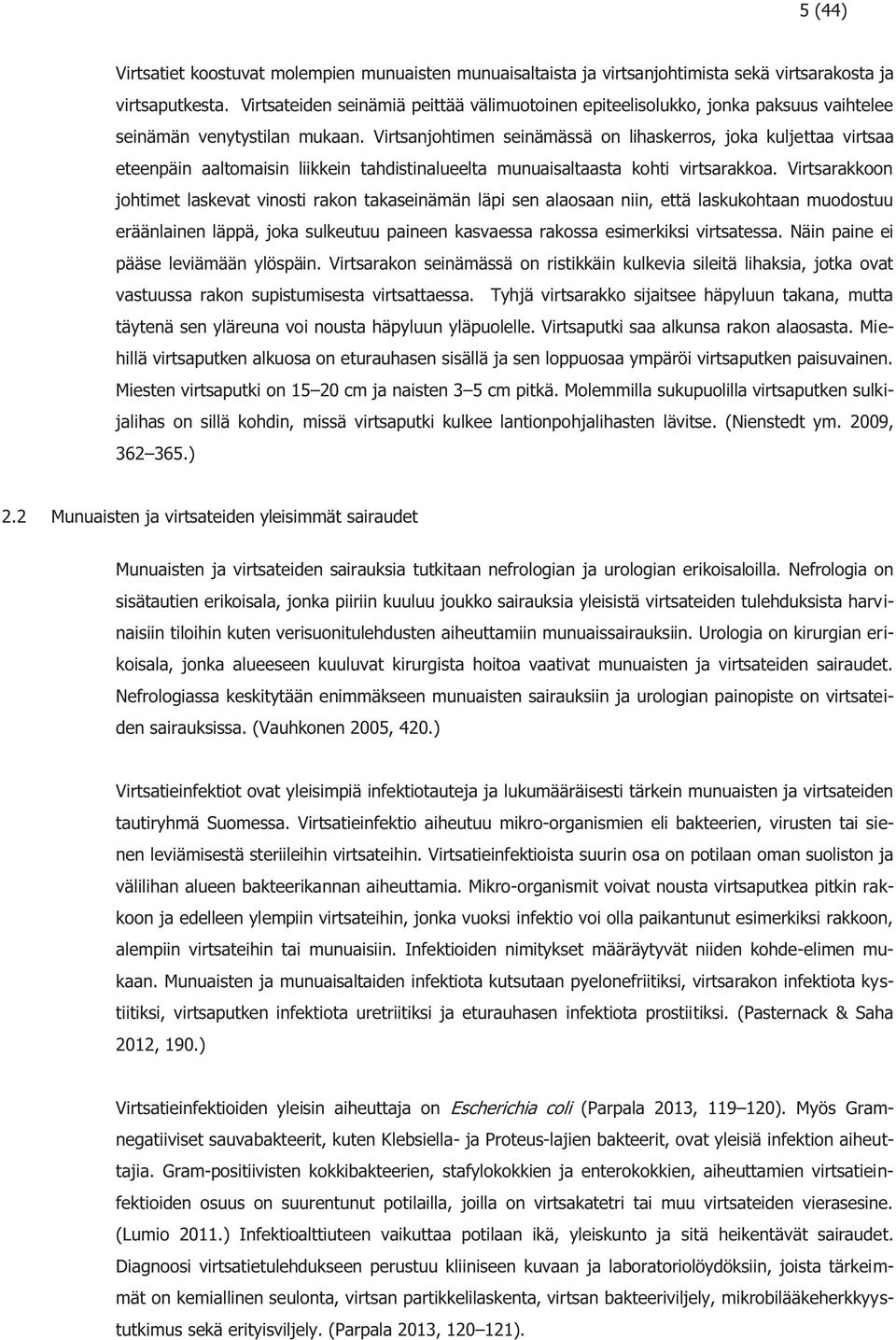 Virtsanjohtimen seinämässä on lihaskerros, joka kuljettaa virtsaa eteenpäin aaltomaisin liikkein tahdistinalueelta munuaisaltaasta kohti virtsarakkoa.