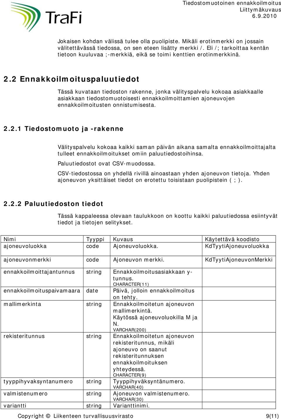 2 Ennakkoilmoituspaluutiedot Tässä kuvataan tiedoston rakenne, jonka välityspalvelu kokoaa asiakkaalle asiakkaan tiedostomuotoisesti ennakkoilmoittamien ajoneuvojen ennakkoilmoitusten onnistumisesta.