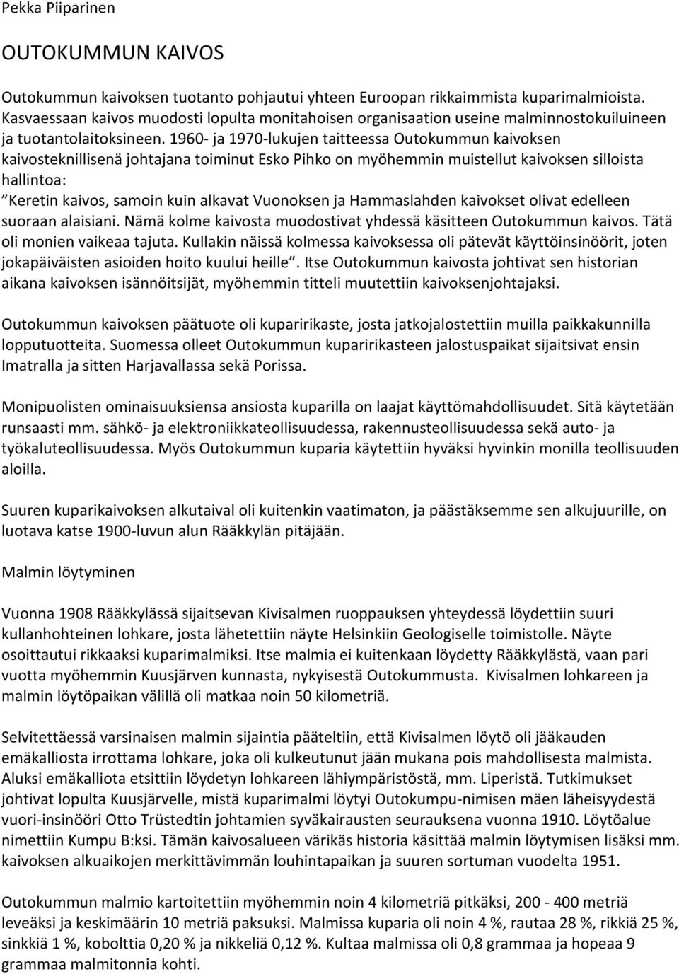 1960- ja 1970-lukujen taitteessa Outokummun kaivoksen kaivosteknillisenä johtajana toiminut Esko Pihko on myöhemmin muistellut kaivoksen silloista hallintoa: Keretin kaivos, samoin kuin alkavat