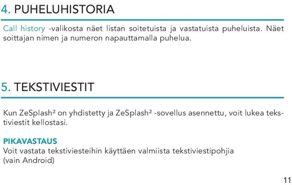 TEKSTIVIESTIT Kun ZeSplash² on yhdistetty ja ZeSplash² -sovellus asennettu, voit lukea