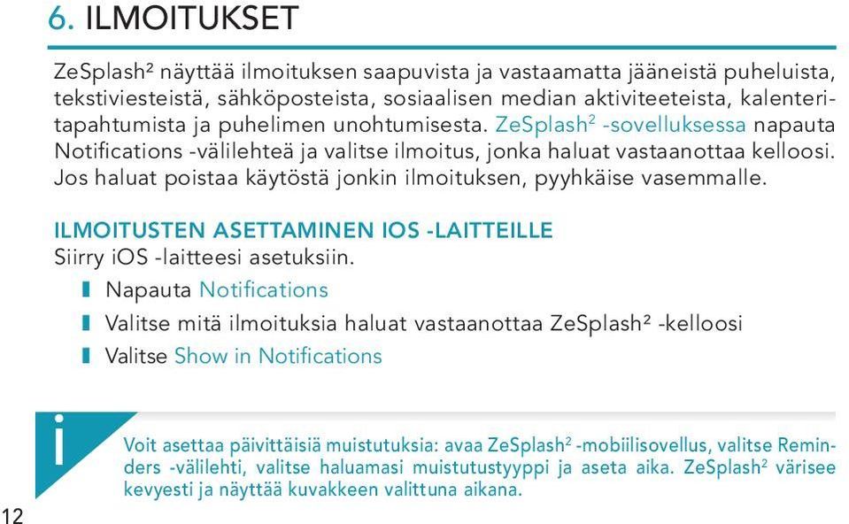 Jos haluat poistaa käytöstä jonkin ilmoituksen, pyyhkäise vasemmalle. ILMOITUSTEN ASETTAMINEN IOS -LAITTEILLE Siirry ios -laitteesi asetuksiin.