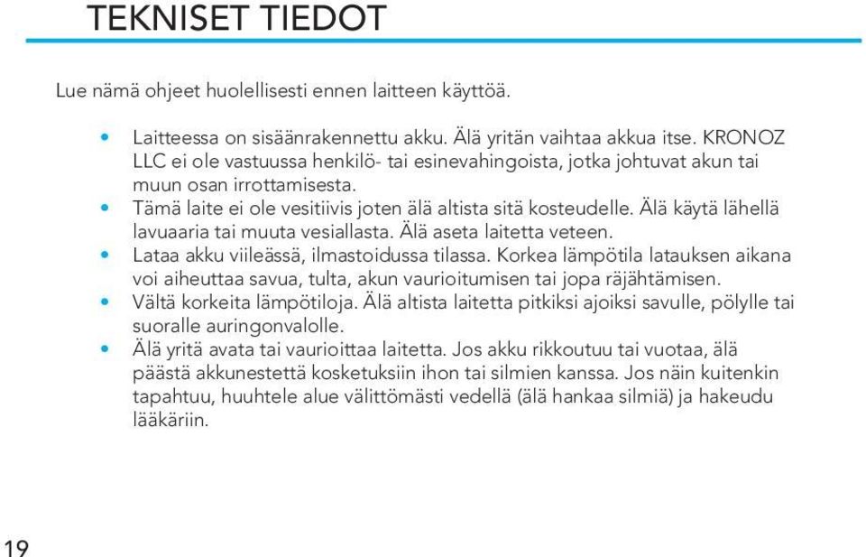 Älä käytä lähellä lavuaaria tai muuta vesiallasta. Älä aseta laitetta veteen. Lataa akku viileässä, ilmastoidussa tilassa.