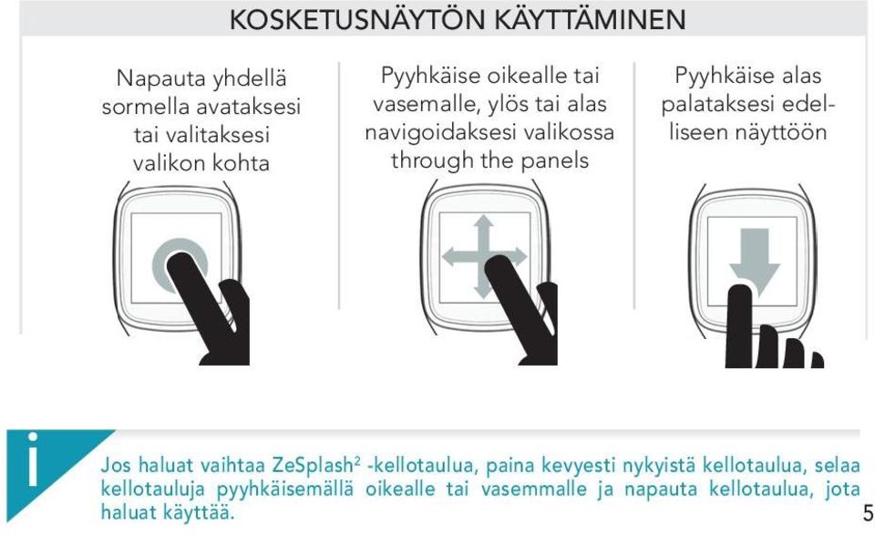 palataksesi edelliseen näyttöön Jos haluat vaihtaa ZeSplash i 2 -kellotaulua, paina kevyesti nykyistä