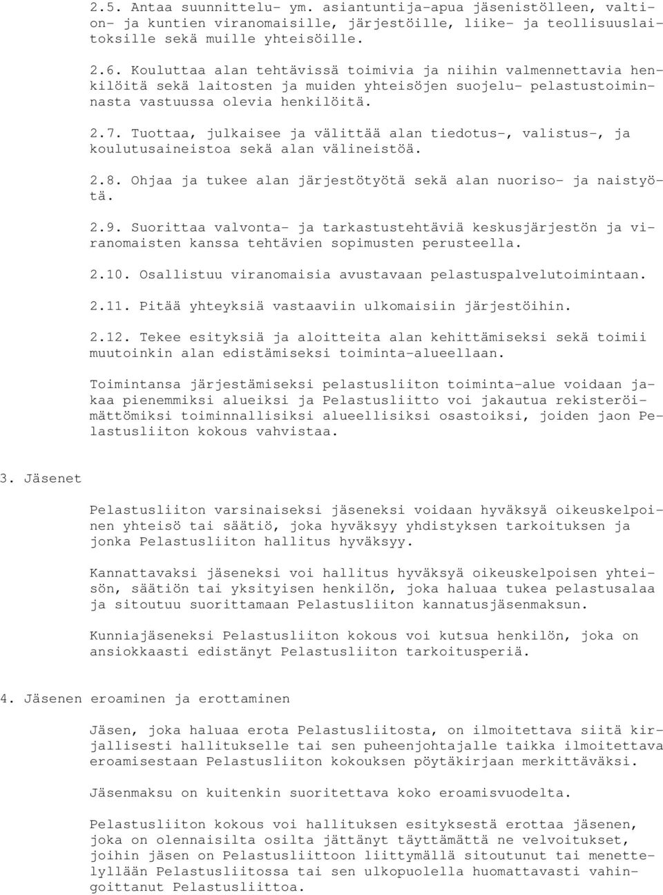 Tuottaa, julkaisee ja välittää alan tiedotus-, valistus-, ja koulutusaineistoa sekä alan välineistöä. 2.8. Ohjaa ja tukee alan järjestötyötä sekä alan nuoriso- ja naistyötä. 2.9.