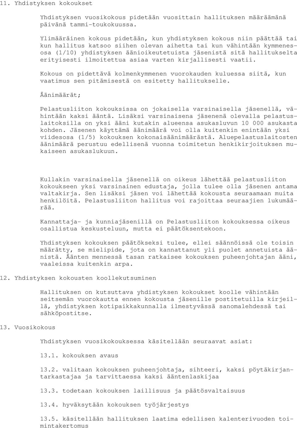 hallitukselta erityisesti ilmoitettua asiaa varten kirjallisesti vaatii. Kokous on pidettävä kolmenkymmenen vuorokauden kuluessa siitä, kun vaatimus sen pitämisestä on esitetty hallitukselle.