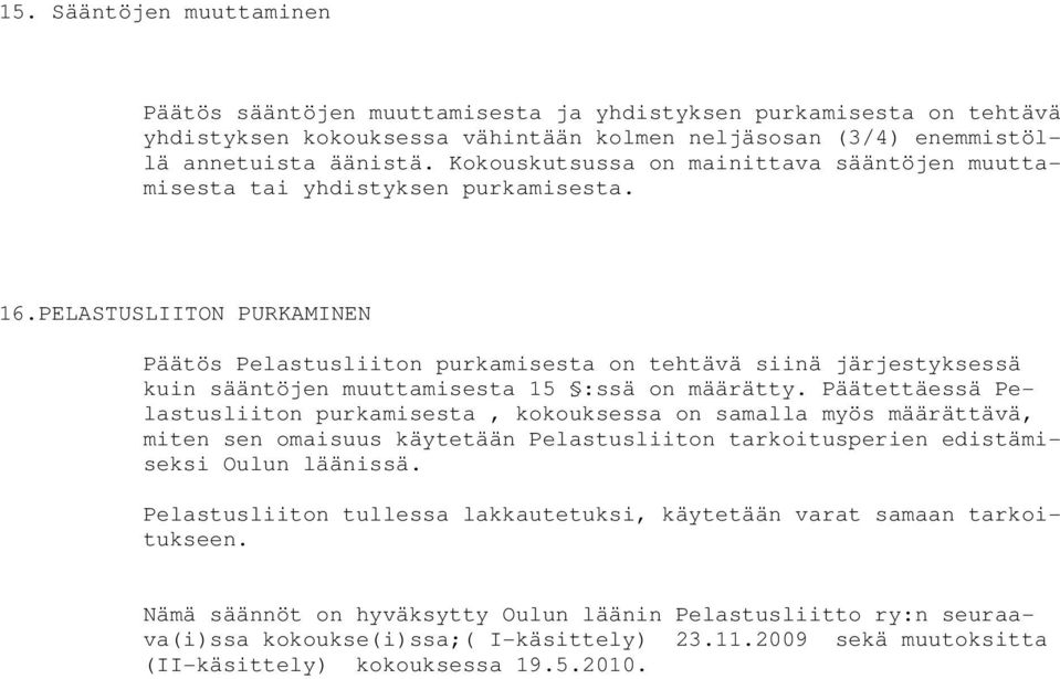 PELASTUSLIITON PURKAMINEN Päätös Pelastusliiton purkamisesta on tehtävä siinä järjestyksessä kuin sääntöjen muuttamisesta 15 :ssä on määrätty.