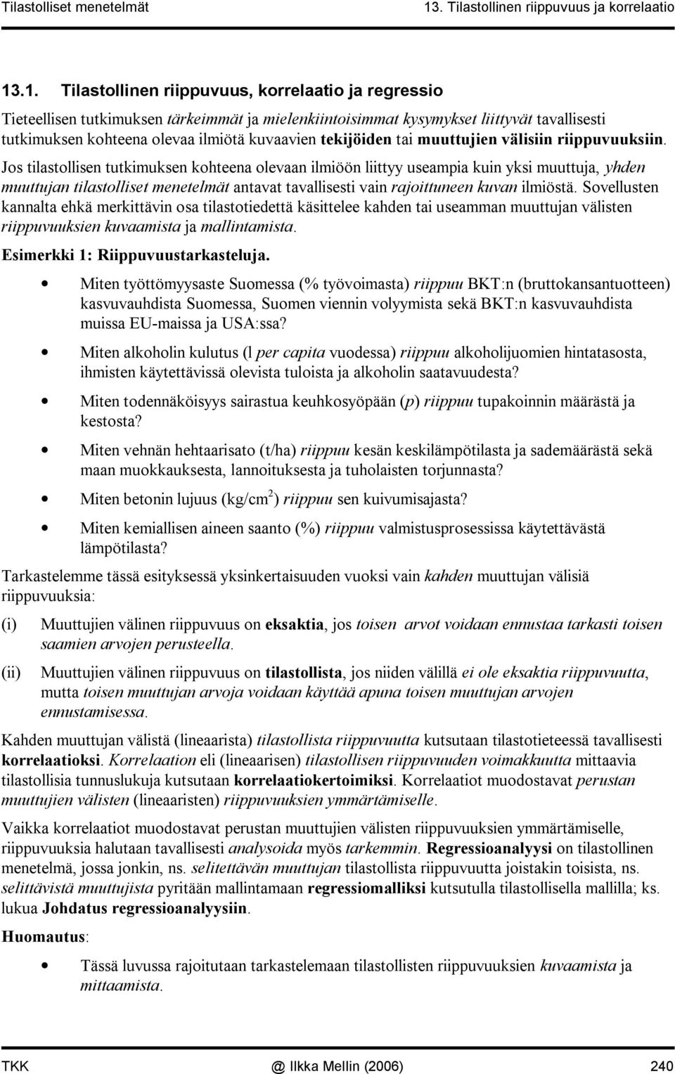 Jos tlastollse tutkmukse kohteea olevaa lmöö lttyy useampa ku yks muuttuja, yhde muuttuja tlastollset meetelmät atavat tavallsest va rajottuee kuva lmöstä.