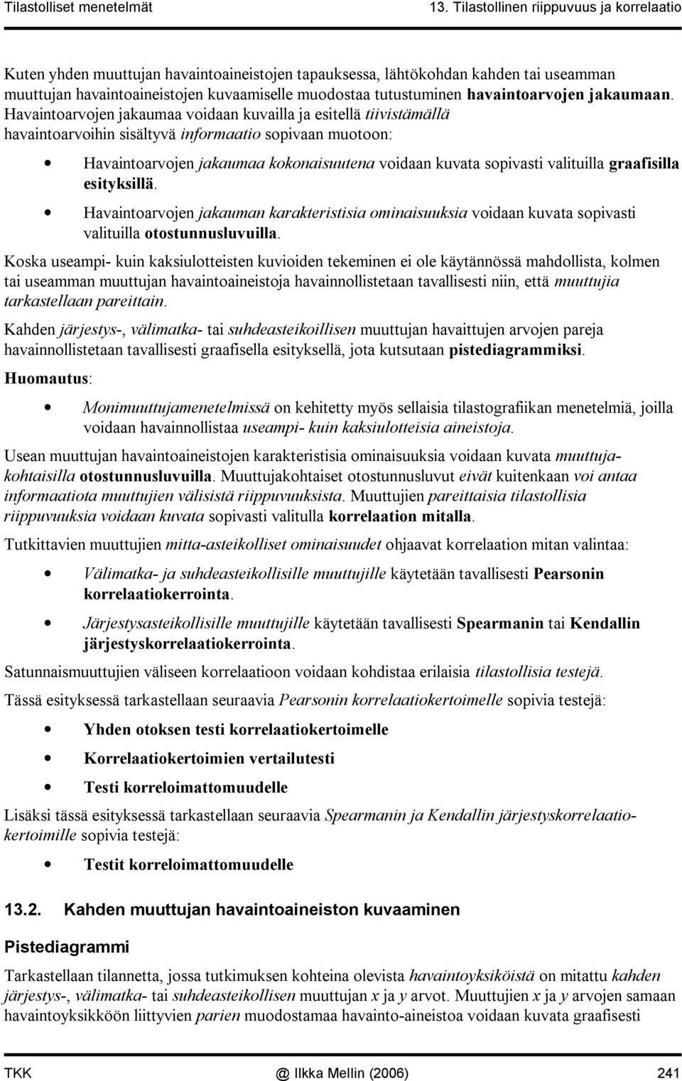 Havatoarvoje jakaumaa vodaa kuvalla ja estellä tvstämällä havatoarvoh ssältyvä formaato sopvaa muotoo: Havatoarvoje jakaumaa kokoasuutea vodaa kuvata sopvast valtulla graafslla estyksllä.