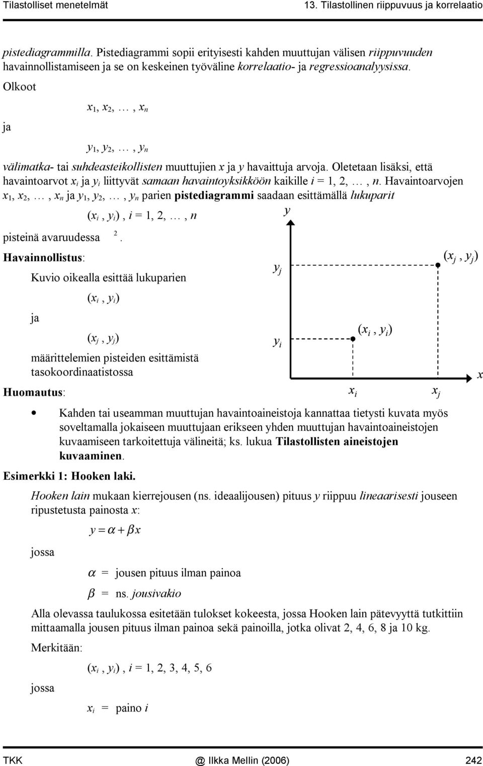 Havatoarvoje x, x,, x ja y, y,, y pare pstedagramm saadaa esttämällä lukupart (x, y ), =,,, y psteä avaruudessa Havaollstus:.