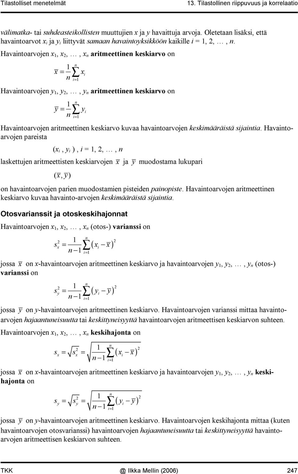 Havatoarvoje x, x,, x artmeette keskarvo o x = x = Havatoarvoje y, y,, y artmeette keskarvo o y = y = Havatoarvoje artmeette keskarvo kuvaa havatoarvoje keskmäärästä sjata.