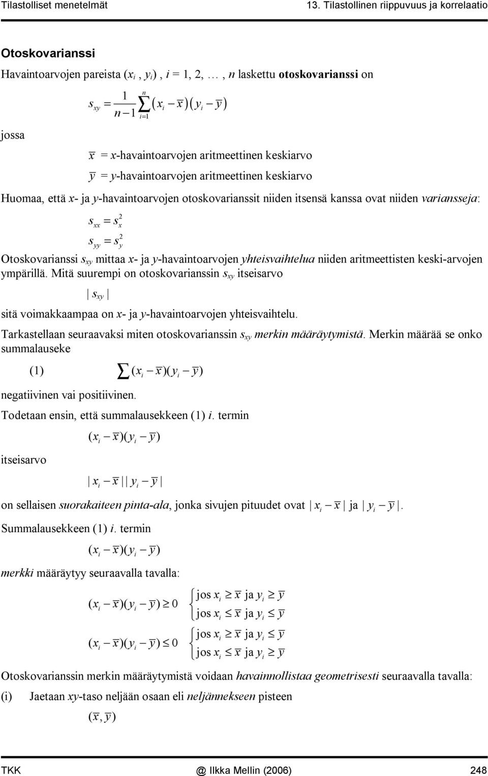 artmeette keskarvo Huomaa, että x ja y havatoarvoje otoskovarasst de tsesä kassa ovat de varasseja: s s xx yy = s x = s y Otoskovarass s xy mttaa x ja y havatoarvoje yhtesvahtelua de artmeettste kesk