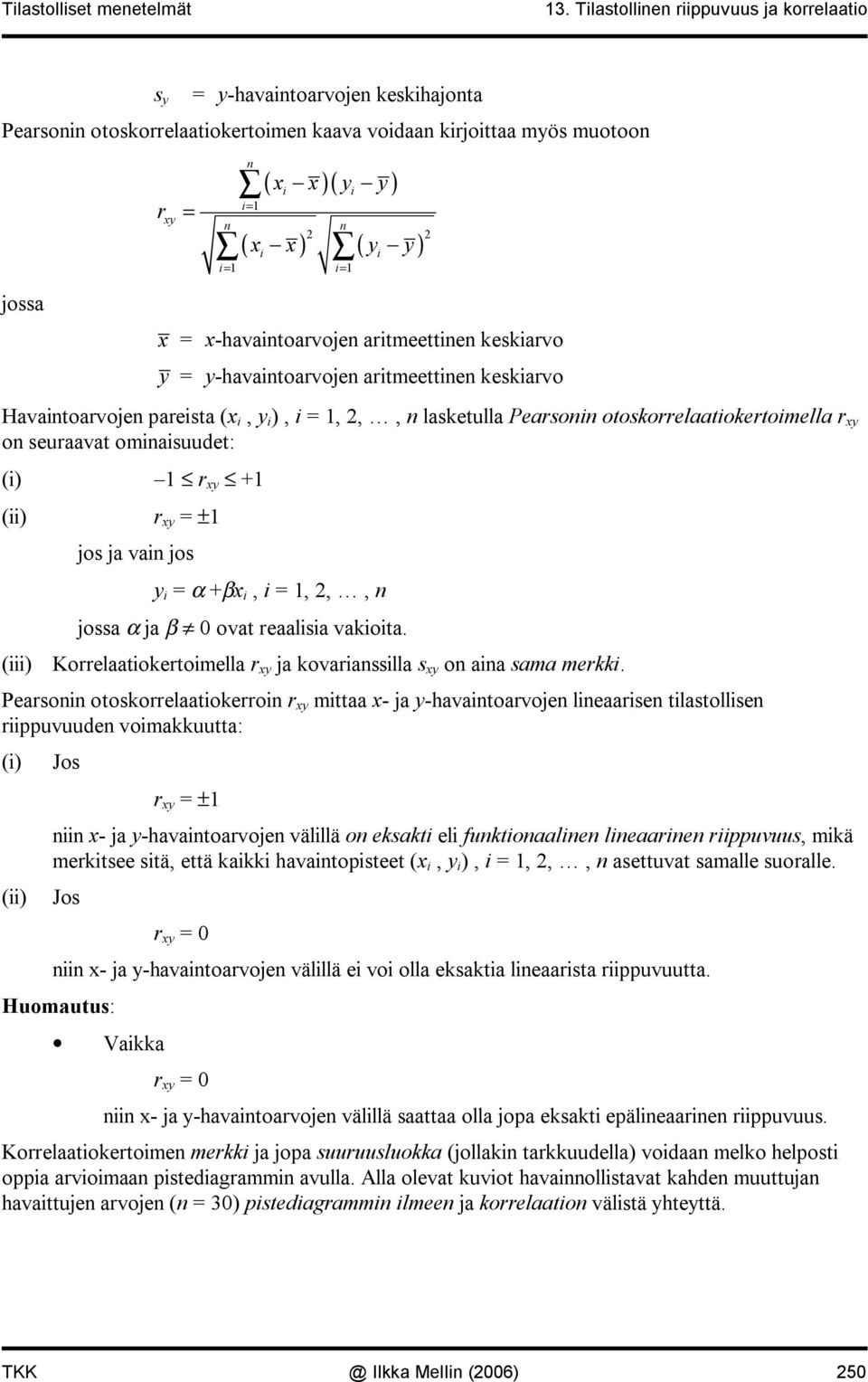 artmeette keskarvo y = y havatoarvoje artmeette keskarvo Havatoarvoje paresta (x, y ), =,,, lasketulla Pearso otoskorrelaatokertomella r xy o seuraavat omasuudet: () r xy + () r xy = ± jos ja va jos